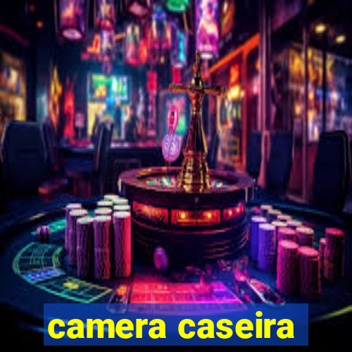 camera caseira